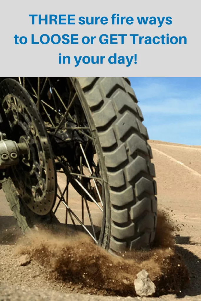 3 Surefire Ways to Lose or Get Traction in Your Day!